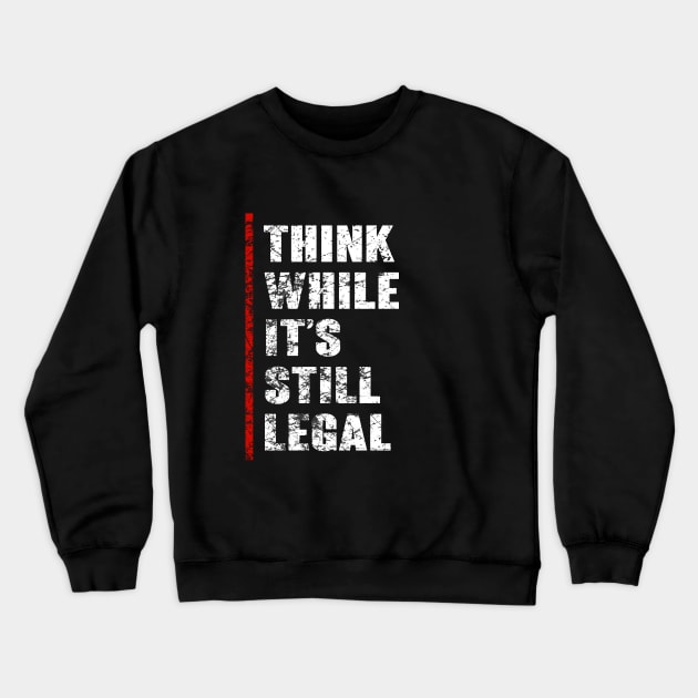 Think While It's Still Legal Vintage Funny Trendy Political Crewneck Sweatshirt by cytoplastmaximume